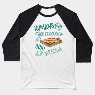 FUNNY RESIDENT ALIEN HUMANS ARE STUPID. OOH! PIZZA Baseball T-Shirt